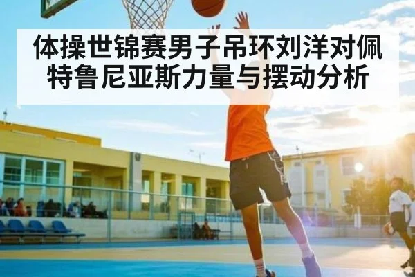 体操世锦赛男子吊环刘洋对佩特鲁尼亚斯力量与摆动分析